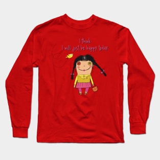 I think I will just be happy today Long Sleeve T-Shirt